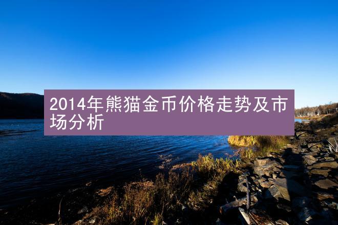 2014年熊猫金币价格走势及市场分析