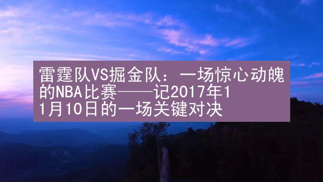 雷霆队VS掘金队：一场惊心动魄的NBA比赛——记2017年11月10日的一场关键对决